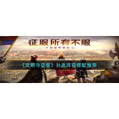 《文明与征服》孙武阵容搭配推荐
