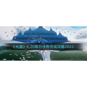 《光遇》6.20每日任务完成攻略2022