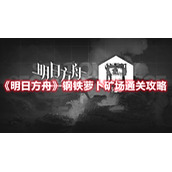 《明日方舟》钢铁萝卜矿场通关攻略