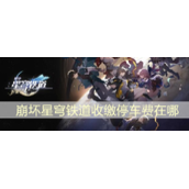 崩坏星穹铁道收缴停车费在哪