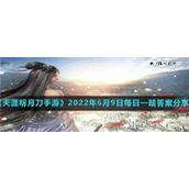《天涯明月刀手游》2022年6月9日每日一题答案分享