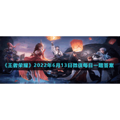 《王者荣耀》2022年6月13日微信每日一题答案
