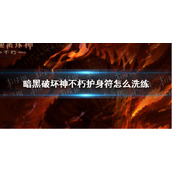 暗黑破坏神不朽护身符怎么洗练 暗黑破坏神不朽护身符洗练攻略