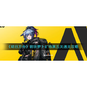 《明日方舟》钢铁萝卜矿场第五关通关攻略