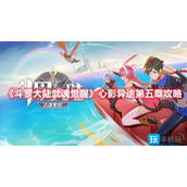 斗罗大陆武魂觉醒心影异途怎么打第五章心影异途玩法攻略