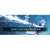 原神纯净无暇之物怎么过纯净无暇之物玩法详解