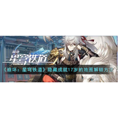 崩坏星穹铁道隐藏成就17岁的地图怎么解锁17岁的地图解锁技巧