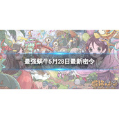 《最强蜗牛》5月28日全新密令 2023年5月28日全新密令是什么？