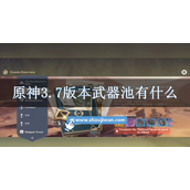 原神3.7版本武器池有什么原神3.7上半武器池起止时间