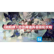 阴阳师恋色障道阵容怎么搭恋色障道阵容选择搭配推荐
