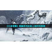 《王者荣耀》探幽系列皮肤上线时间推测