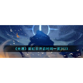 《光遇》彩虹日开启时间一览2023