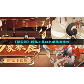 《阴阳师》超鬼王黑白名单阵容推荐