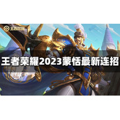 王者荣耀蒙恬连招是什么 2023蒙恬最新连招