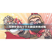 《三国梗传》第四十六关割须弃袍怎么通关？第四十六关割须弃袍通关教程【图文】