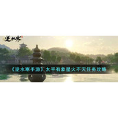 《逆水寒手游》太平有象星火不灭任务攻略