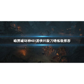 《暗黑破坏神4》S1游侠回旋刀锋练级推荐  游侠多少级？