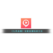 《九秀直播》设置直播线路方法