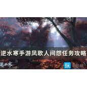 《逆水寒手游》凤歌人间怨怎么做人间任务凤歌人间怨攻略