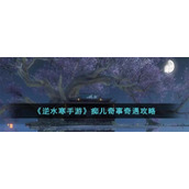 《逆水寒手游》痴儿奇事奇遇攻略