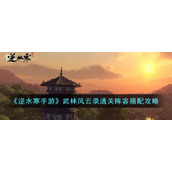 《逆水寒手游》武林风云录通关阵容搭配攻略