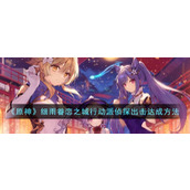 《原神》细雨眷恋之城行动派侦探出击达成方法
