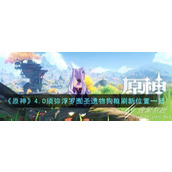 原神4.0须弥浮罗囿地区圣遗物狗粮刷新位置介绍