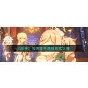 《原神》灰河渡手满精获取攻略