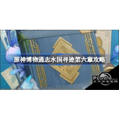 原神博物通志水国寻迹第六章怎么做原神博物通志水国寻迹第六章攻略