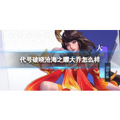 代号破晓沧海之矅大乔怎么样