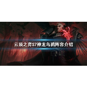 《云顶之弈》S7乌鸦怎么玩？S7神龙乌鸦阵容介绍