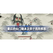 《最后的仙门》继承及弟子选择攻略