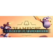 《云顶之弈手游》S9.5裁决奇亚娜阵容推荐
