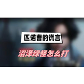 匹诺曹的谎言沼泽绿怪怎么打(沼泽绿怪打法介绍)