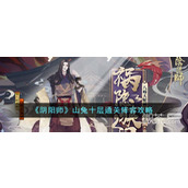 阴阳师山兔十层通关阵容攻略分享
