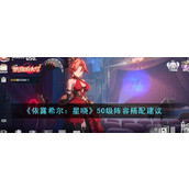 《依露希尔：星晓》50级阵容搭配建议