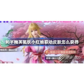 和平精英狐妖小红娘联动皮肤获得方法