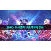 《DNF》2023嘉年华光环称号字体介绍