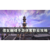 《倩女幽魂手游》侠客怎么玩？侠客职业攻略