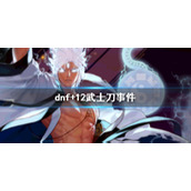 《dnf》+12武士刀事件介绍