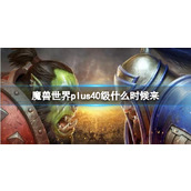 《魔兽世界》plus40级版本到来时间介绍