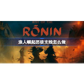 浪人崛起恶徒支线怎么做-浪人崛起恶徒支线攻略