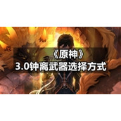 《原神》3.0钟离武器选择方式