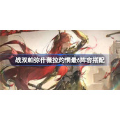 战双帕弥什薇拉灼惘最6怎么搭配-战双帕弥什薇拉灼惘最6阵容搭配