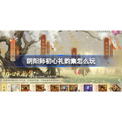 阴阳师初心礼韵集怎么玩-阴阳师初心礼韵集活动玩法
