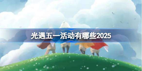 光遇五一活动有哪些-光遇五一活动2025