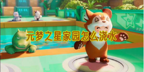 元梦之星家园怎么浇水