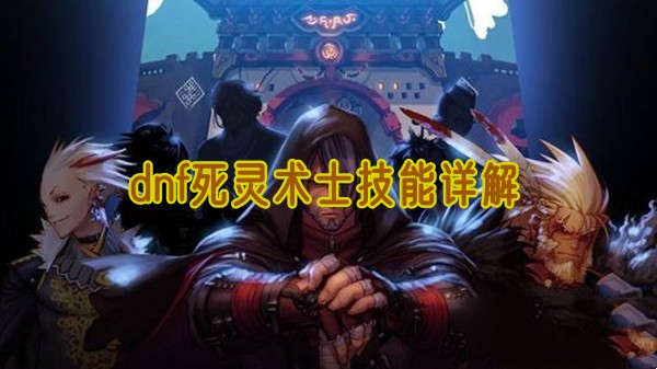 dnf死灵术士技能详解