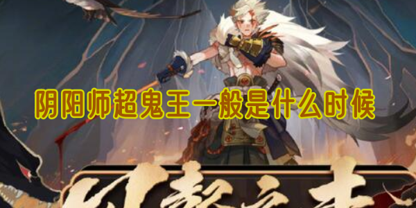 阴阳师超鬼王一般是什么时候