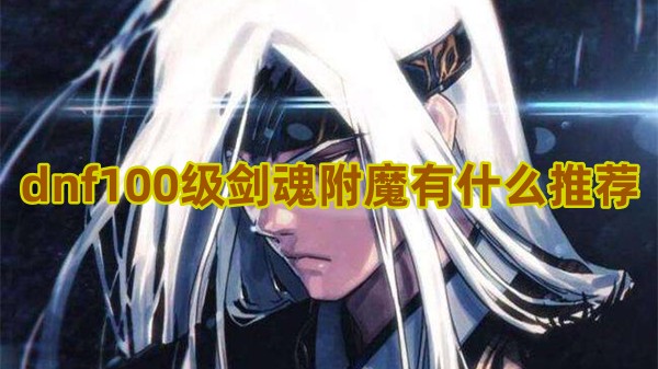 dnf100级剑魂附魔有什么推荐
